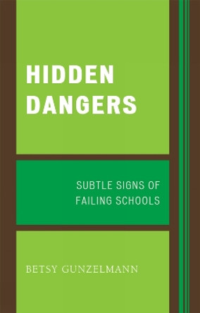 Hidden Dangers: Subtle Signs of Failing Schools by Betsy Gunzelmann 9781578866908