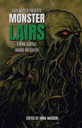 Dark Matter Presents Monster Lairs: A Dark Fantasy Horror Anthology by Anna Madden 9781958598085