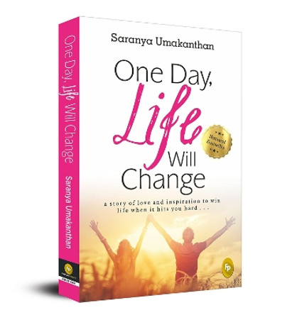 One Day, Life Will Change: A Story of Love and Inspiration to Win Life When it Hits You Hard... by Saranya Umakanthan 9789389717846