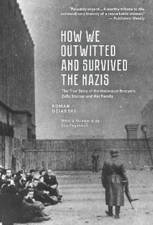 How We Outwitted and Survived the Nazis: The True Story of the Holocaust Rescuers, Zofia Sterner and Her Family by Roman Dziarski 9798887191973