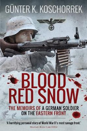 Blood Red Snow: The Memoirs of a German Soldier on the Eastern Front by Gunter K. Koschorrek