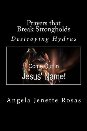 Prayers That Break Strongholds: Destroying Hydras by Angela Jenette Rosas 9781983612428