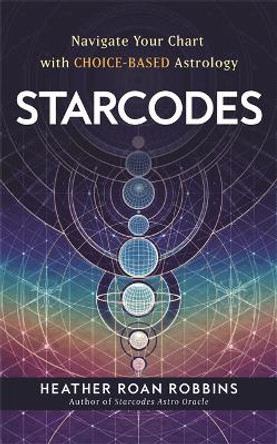 Starcodes: Navigate Your Chart with Choice-Based Astrology by Heather Roan Robbins 9781837820887