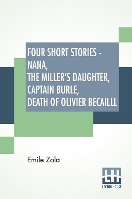 Four Short Stories - Nana, The Miller's Daughter, Captain Burle, Death Of Olivier Becailll by Emile Zola 9789353424497