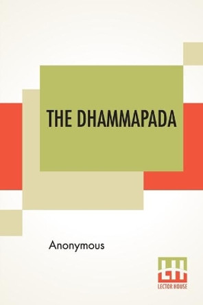 The Dhammapada: Or The Path Of Virtue, A Collection Of Verses Being One Of The Canonical Books Of The Buddhists, Translated From Pali By F. Max Muller by Anonymous 9789389614282