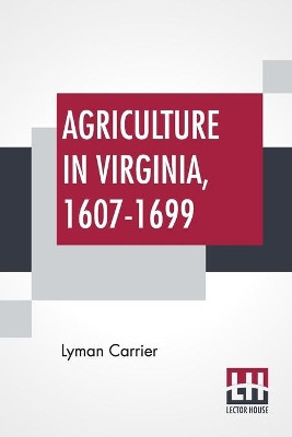 Agriculture In Virginia, 1607-1699 by Lyman Carrier 9789393693389