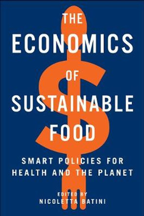 The Economics of Sustainable Food: Smart Policies for Health and the Planet by Nicoletta Batini