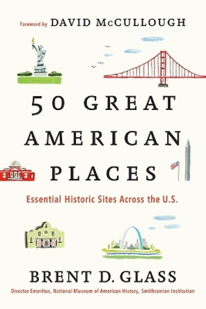 50 Great American Places: Essential Historic Sites Across the U.S. by Brent D. Glass 9781451682038