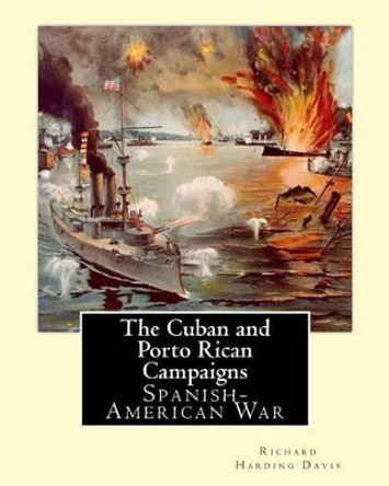 The Cuban & Porto Rican Campaigns. By: Richard Harding Davis, illustrated By: F. C. Yohn: Spanish-American War, Frederick Coffay Yohn (February 8, 1875 - June 6, 1933). by F C Yohn 9781541337329