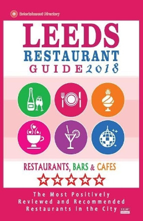 Leeds Restaurant Guide 2018: Best Rated Restaurants in Leeds, United Kingdom - 500 Restaurants, Bars and Cafes Recommended for Visitors, 2018 by William E Dobson 9781545121092