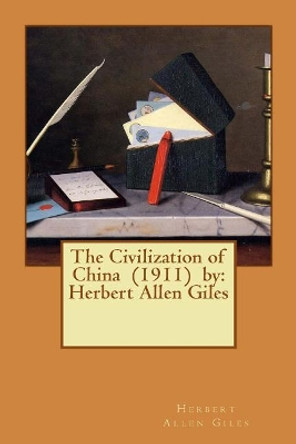 The Civilization of China (1911) by Herbert Allen Giles by Herbert Allen Giles 9781543071931