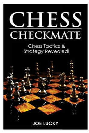 Chess Checkmate: Chess Tactics & Strategy Revealed! by Joe Lucky 9781543072242