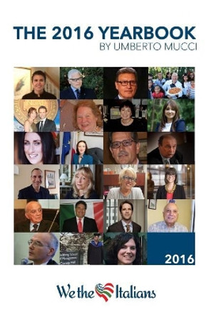 The 2016 yearbook of We the Italians: Twelve months of interviews by Umberto Mucci 9781543049541