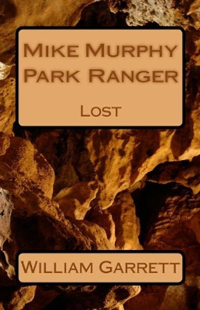 Mike Murphy Park Ranger: Lost by William Garrett 9781544894355