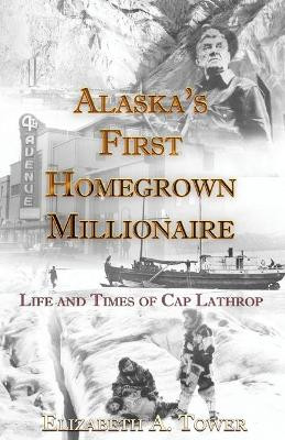 Alaska's First Homegrown Millionaire by Elizabeth Tower 9781594330391