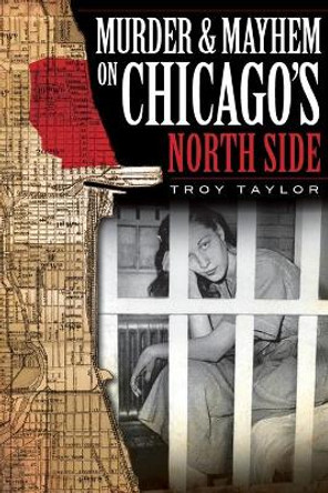 Murder & Mayhem on Chicago's North Side by Troy Taylor 9781596296442