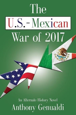 The U.S.-Mexican War of 2017 by Anthony Genualdi 9781601457974