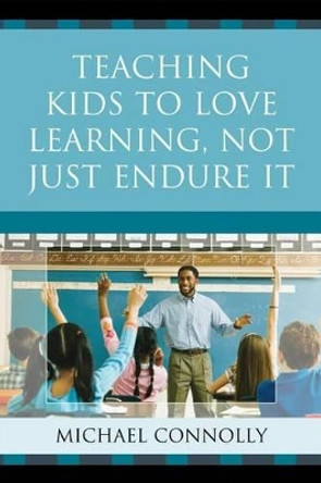 Teaching Kids to Love Learning, Not Just Endure It by Michael Connolly 9781607099574