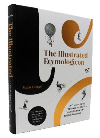 The Illustrated Etymologicon: A Circular Stroll Through the Hidden Connections of the English Language by Mark Forsyth
