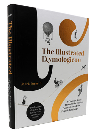 The Illustrated Etymologicon: A Circular Stroll Through the Hidden Connections of the English Language by Mark Forsyth