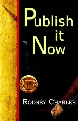 Publish It Now by Rodney N Charles 9781595408440