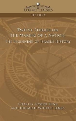 Twelve Studies on the Making of a Nation: The Beginning of Israel's History by Jeremiah Whipple Jenks 9781596057258