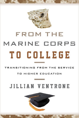 From the Marine Corps to College: Transitioning from the Service to Higher Education by Jillian Ventrone 9781442237209