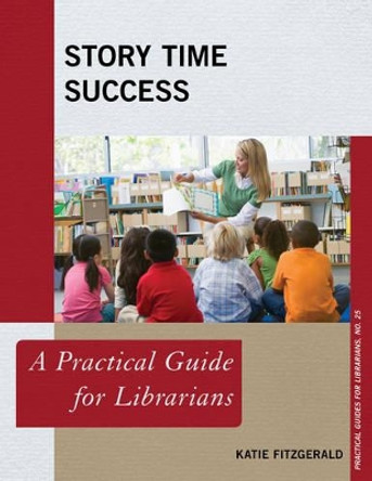 Story Time Success: A Practical Guide for Librarians by Katie Fitzgerald 9781442263871