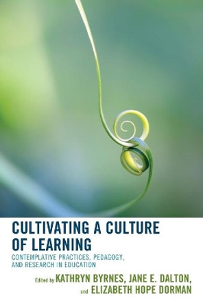 Cultivating a Culture of Learning: Contemplative Practices, Pedagogy, and Research in Education by Kathryn Byrnes 9781475836295