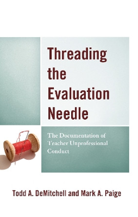 Threading the Evaluation Needle: The Documentation of Teacher Unprofessional Conduct by Todd A. DeMitchell 9781475854046