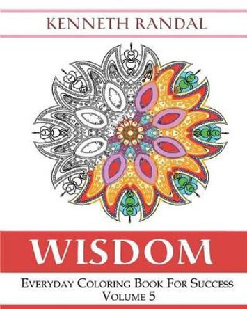 Wisdom: Everyday Coloring Book For Success Volume 5 by Kenneth Randal 9781518686856