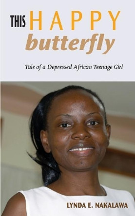 This Happy Butterfly: Tale of a Depressed African Teenage Girl by Lynda E Nakalawa 9781521320433