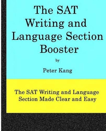 The SAT Writing and Language Booster: Increase your SAT Writing and Language Score 80+ Points by Peter Kang 9781522774068