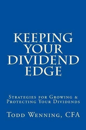 Keeping Your Dividend Edge: Strategies for Growing & Protecting Your Dividends by Todd Wenning Cfa 9781523756827