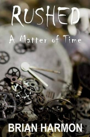 Rushed: A Matter of Time by Brian Harmon 9781523943210