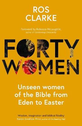 Forty Women: Lent Reflections on the women in the Bible's story by Dr. Ros Clarke