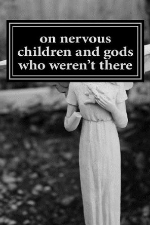 on nervous children and gods who weren't there: a journey through growing up, pain, and constant healing by M D Deisher 9781530669714