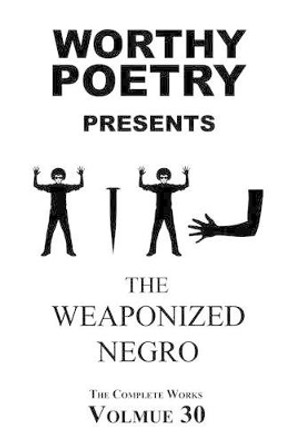Worthy Poetry: The Weaponized Negro by Michael Worthy 9781530651092