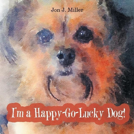 I'm a Happy-Go-Lucky Dog! by Jon Miller 9781532006180