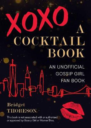 Xoxo, A Cocktail Book: An Unofficial Gossip Girl Fan Book by Bridget Thoreson