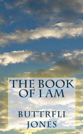 The Book of I AM by Buttrfli Jones 9781500937355