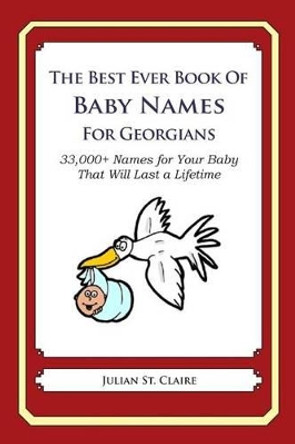 The Best Ever Book of Baby Names for Georgians: 33,000+ Names for Your Baby That Will Last a Lifetime by Julian St Claire 9781503044135
