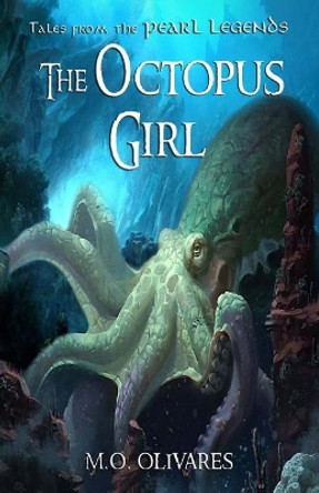 The Octopus Girl: Tales from the Pearl Legends by M O Olivares 9781548068622
