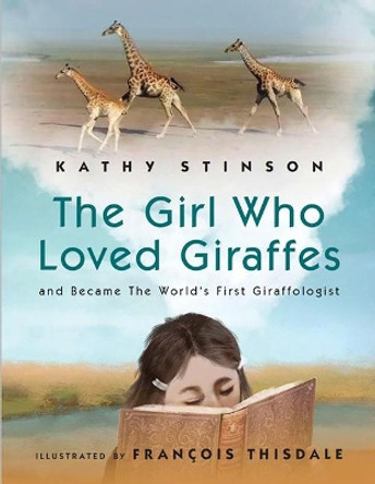 The Girl Who Loved Giraffes: And Became the World's First Giraffologist by Kathy Stinson 9781554555406