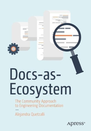 Docs-as-Ecosystem: The Community Approach to Engineering Documentation by Alejandra Quetzalli 9781484293270