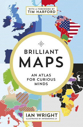 Brilliant Maps: An Atlas for Curious Minds by Ian Wright