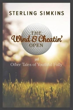 The Wind & Cheatin' Open: and Other Tales of Youthful Folly by Sterling Simkins 9781508638223