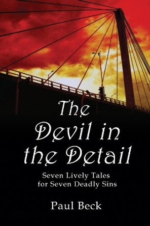 The Devil in the Detail: seven lively tales for seven deadly sins by Paul Beck 9781502902719