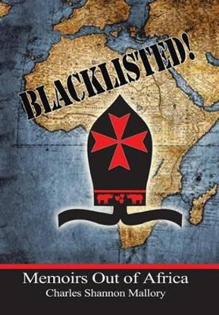 Blacklisted!: Memoirs Out of Africa by Charles Shannon Mallory 9781504358521