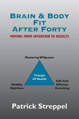 Brain & Body Fit After Forty: Moving from Intention to Results by Patrick Streppel 9781504362900